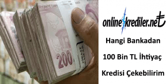 Hangi Bankadan 100 Bin TL İhtiyaç Kredisi Çekebilirim