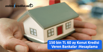 150 bin TL 60 ay Konut Kredisi Veren Bankalar : Örnek Hesaplama