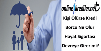 Kişi Ölürse Kredi Borcu Ne Olur Hayat Sigortası Devreye Girer mi?
