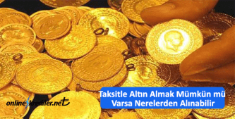 Taksitle Altın Almak Mümkün mü Varsa Nerelerden Alınabilir