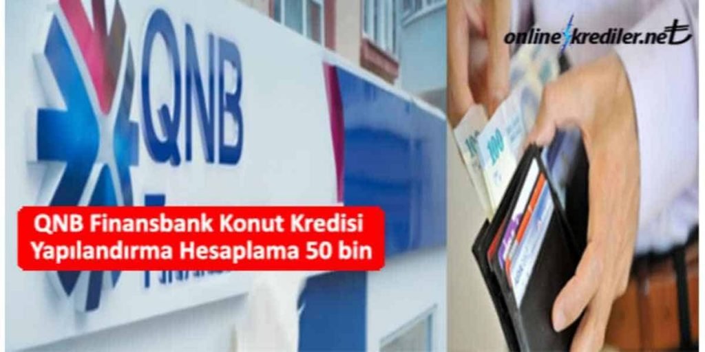 QNB Finansbank Konut Kredisi Yapılandırma Hesaplama 50 bin Şubeye