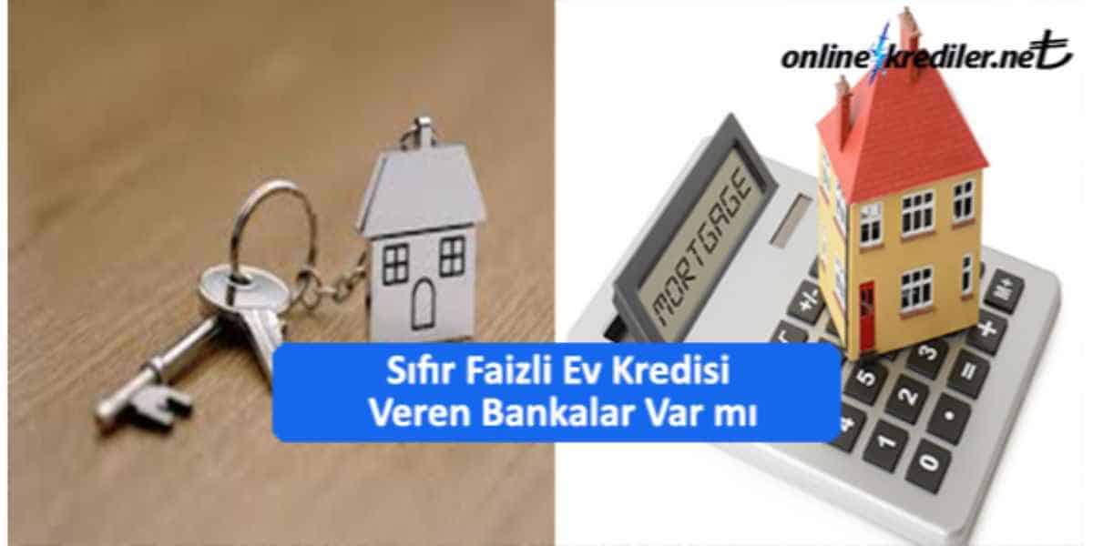 Sıfır Faizli Ev Kredisi Veren Bankalar Var mı Şubeye Gitmeden Anında