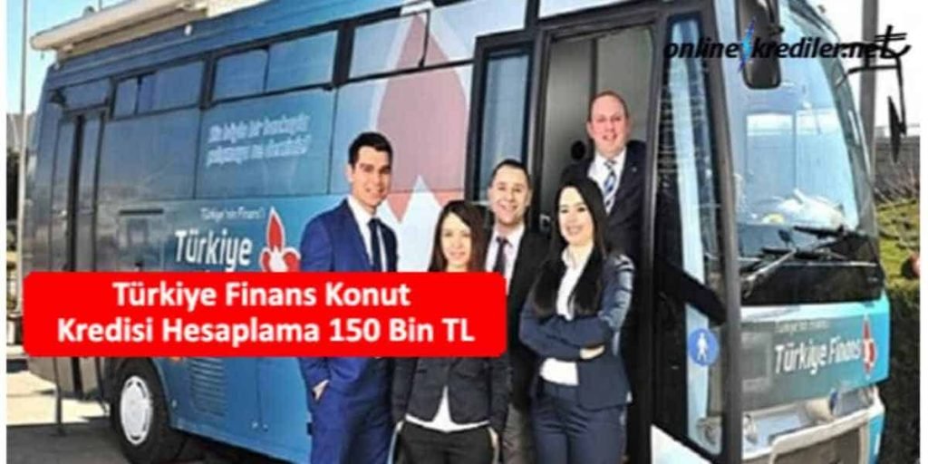 Türkiye Finans Konut Kredisi Hesaplama 150 Bin TL Şubeye Gitmeden